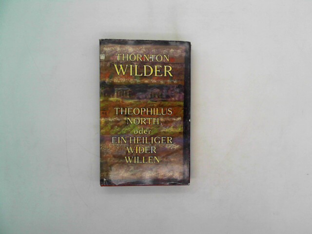 Wilder, Thornton.: Theophilus North oder Ein Heiliger wider Willen. Roman. 1. Auflage