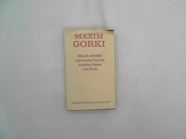 Gorki, Maxim: Wie ich schreibe. Literarische Portrts, Aufstze, Reden und Briefe Auflage: 1. Auflage