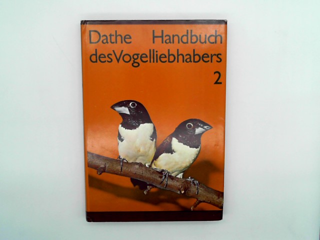 Dathe, Prof. Dr. Heinrich (Hrsg.): Handbuch des Vogelliebhabers. Zweiter Band.. Weber-, Finken-, Witwen- sowie Sperlingsvgel und andere Krnerfresser (Handbuch des Vogelliebhabers, 2)