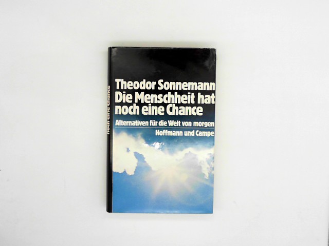 Sonnemann, Theodor (Verfasser): Die Menschheit hat noch eine Chance : Alternativen fr d. Welt von morgen. Theodor Sonnemann 1. - 7. Tsd.