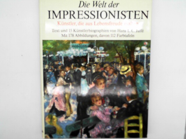 Jaffe, Hans L. C.: Die Welt der Impressionisten : Knstler, d. aus Lebensfreude malten. von Hans L. C. Jaff. bers. u. Bearb. Regine Klett u. Peter Wiench