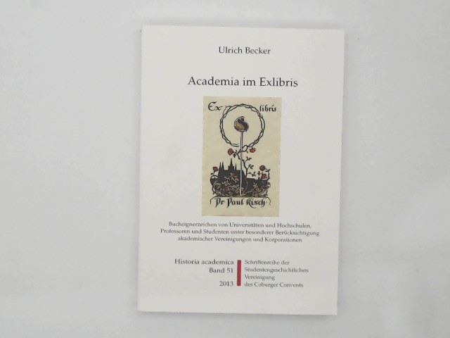 BECKER, ULRICH: Academia im Exlibris: Bucheignerzeichen von Universitten, Hochschulen, Professoren und Studenten... (Historia Academica)