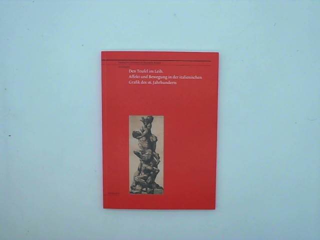 Hohenfeld, Kai (Mitwirkender): Den Teufel im Leib : Affekt und Bewegung in der italienischen Grafik des 16. Jahrhunderts ; [anlsslich der Ausstellung 