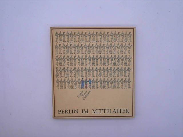 Eberhard, Bohm, Escher Felix und H. Fritze Wolfgang: Berlin im Mittelalter. Brger, Bauer, Edelmann