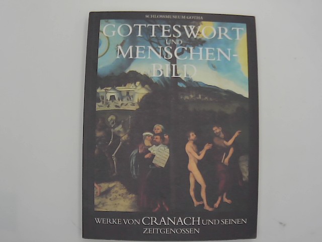 Museen, Schlossmuseum Gotha, Allmuth Schuttwolf und Werner Schade: Gotteswort und Menschenbild: Werke von Cranach und seinen Zeitgenossen