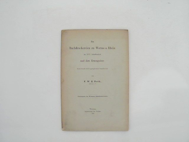 Roth, Friedrich W. E.: Die Buchdruckereien zu Worms am Rhein im XVI. Jahrhundert und ihre Erzeugnisse.