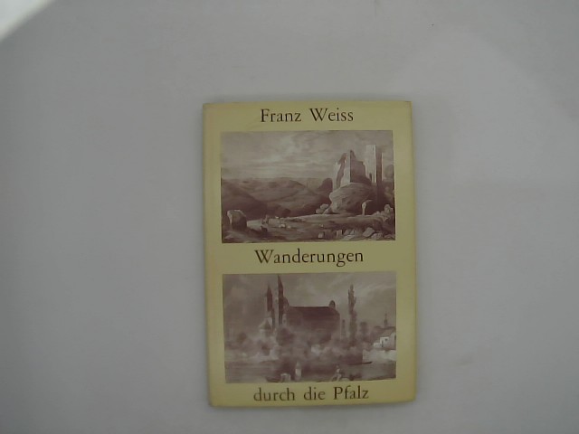 Weiss, Franz: Die malerische und romantische Pfalz. Nachdr. d. Ausg. Neustadt a. d. Weinstrasse, 1840.
