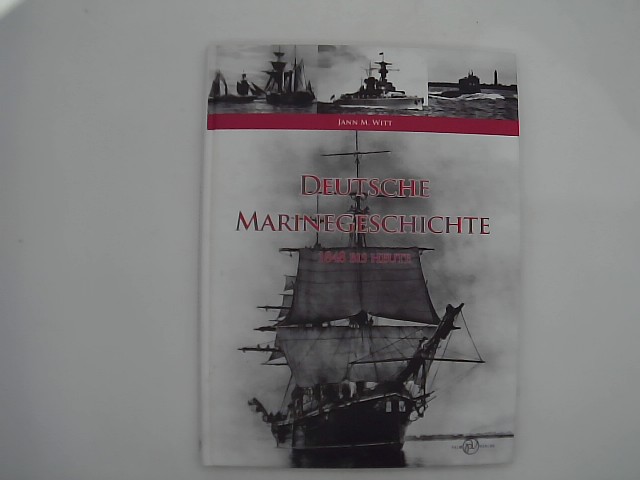 Witt, Jann M. (Mitwirkender): Deutsche Marinegeschichte : [1848 bis heute]. Jann M. Witt