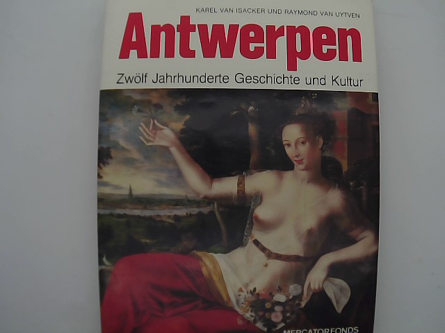 Isacker, Karel van Uytven und Daymond van: Antwerpen. Zwlf Jahrhunderte Geschichte und Kultur