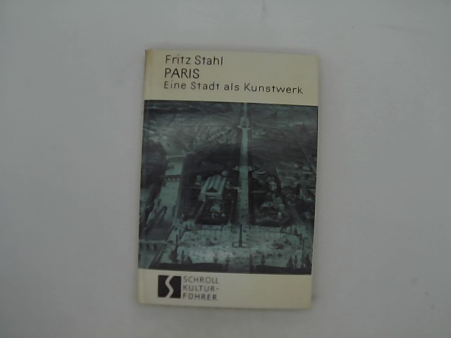 Stahl, Fritz: Paris, eine Stadt als Kunstwerk. Nachw. u. Bilderl. von Marcel Pob. Schroll-Kulturfhrer