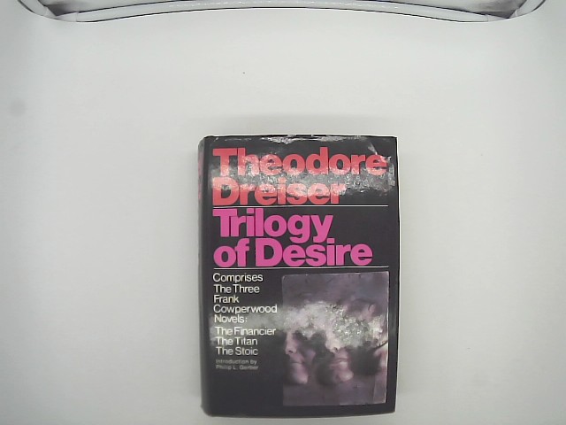 Dreiser, Theodore: Trilogy of Desire the financier, the titan, the stoic