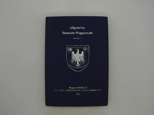 Allgemeine deutsche Wappenrolle. Band V (5). - 1983. Geführt und herausgegeben vom Wappen-Herold, Deutsche Heraldische Gesellschaft.