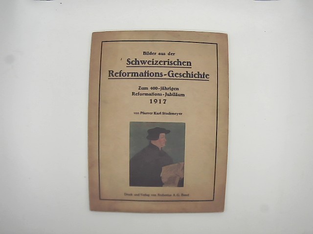 Stockmeyer, Karl: Bilder aus der Schweizerischen Reformations-Geschichte - Zum 400-jhrigen Reformations-Jubilum 1917