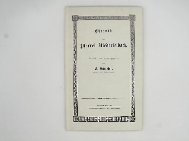 Chronik der Pfarrei Niederselbach verf. u. hrsg. von A. Kämpfer Nachdr. [d. Ausg.] Idstein, Ohlenmacher, 1888
