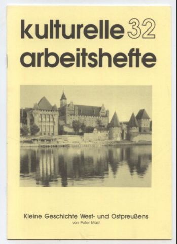 Kulturelle Arbeitshefte. Heft 32: Kleine Geschichte West- und Ostpreußens.  2. Auflage, - Mast, Peter