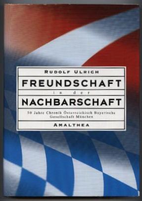 Freundschaft in der Nachbarschaft. 50 Jahre Chronik Österreich Bayerische Gesellschaft München. - Ulrich, Rudolf