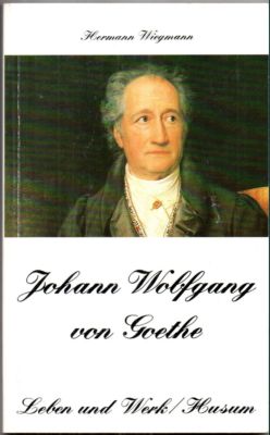 Johann Wolfgang von Goethe. Leben und Werk. - Wiegmann, Hermann
