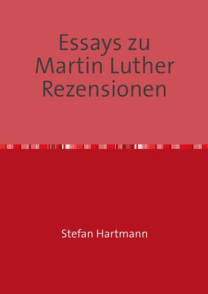 Hartmann, Stefan: Essays zu Martin Luther    Rezensionen : Skizzen und Essays IV. Stefan Hartmann 2. Auflage
