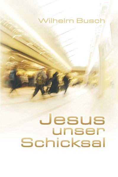 Busch, Wilhelm: Jesus unser Schicksal. Special Edition - gekrzte Ausgabe Gekrzte Ausg., 1. Aufl., (SpecialEd.)