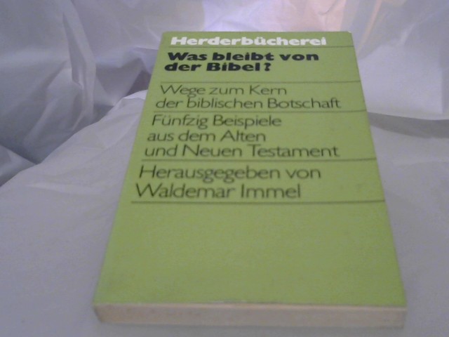 Immel, Waldemar (Hrsg.): Was bleibt von der Bibel? : Wege z. Kern d. bibl. Botschaft. hrsg. von Waldemar Immel / Herderbcherei ; Bd. 484 Lizenzausg.