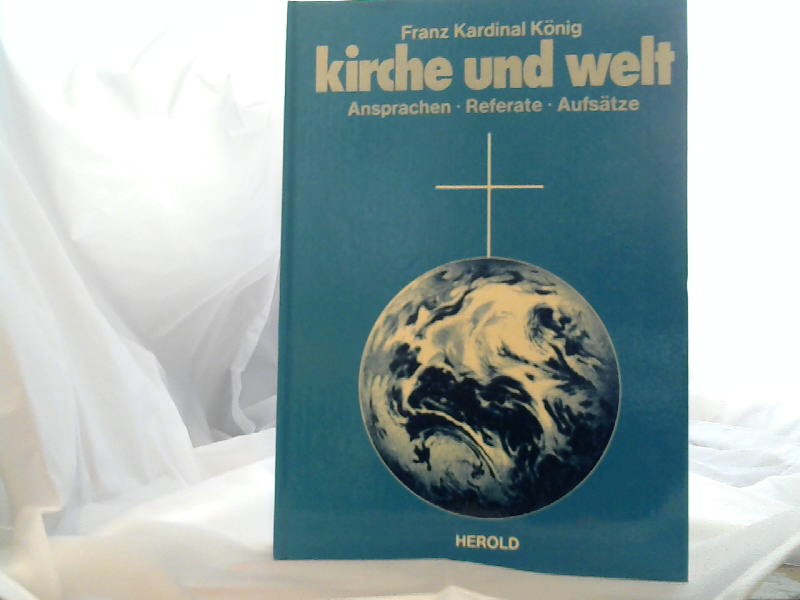 Knig, Franz: Kirche und Welt : Ansprachen, Referate, Aufstze. Franz Kardinal Knig