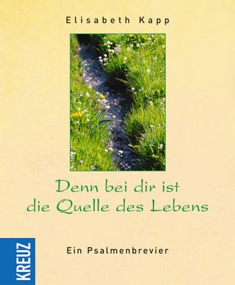 Kapp, Elisabeth: Denn bei dir ist die Quelle des Lebens : ein Psalmenbrevier. Elisabeth Kapp 1., Aufl.