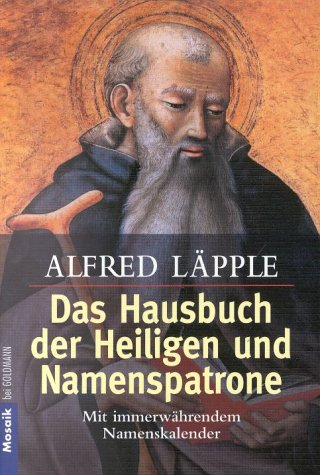 Lpple, Alfred: Das Hausbuch der Heiligen und Namenspatrone : mit immerwhrendem Kalender. Goldmann ; 16325 : Mosaik Vollst. Taschenbuchausg.