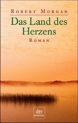 Morgan, Robert: Das Land des Herzens : Roman. Aus dem Engl. von Isabella Nadolny / dtv ; 24315 : Premium Dt. Erstausg