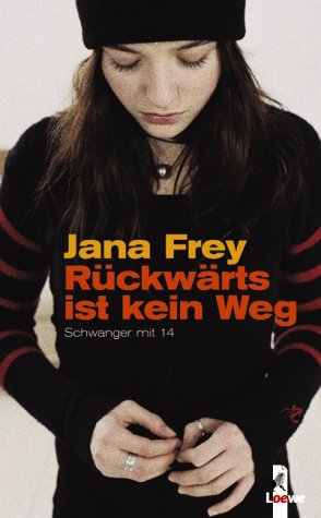 Frey, Jana: Rckwrts ist kein Weg : Schwanger mit 14. 1. Aufl.