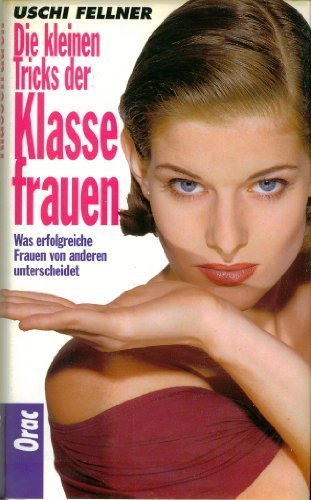 Fellner, Uschi: Die kleinen Tricks der Klassefrauen : was erfolgreiche Frauen von anderen unterscheidet. 2. Aufl.