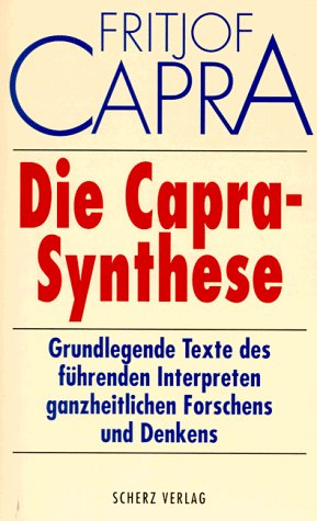 Capra, Fritjof: Die Capra-Synthese : grundlegende Texte des fhrenden Interpreten ganzheitlichen Forschens und Denkens. Hrsg. von Franz-Theo Gottwald 1. Aufl.