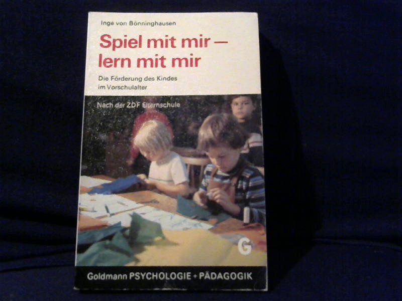 Spiel mit mir, lern mit mir : ein Ratgeber f. alle, die mit Kindern zu tun haben; nach d. ZDF-Elternschule. Goldmann-Psychologie + [und] -Pädagogik ; Bd. 9525 Genehmigte Taschenbuchausg.