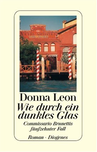 Leon, Donna: Wie durch ein dunkles Glas : Commissario Brunettis fnfzehnter Fall ; Roman. Aus dem Amerikan. von Christa E. Seibicke