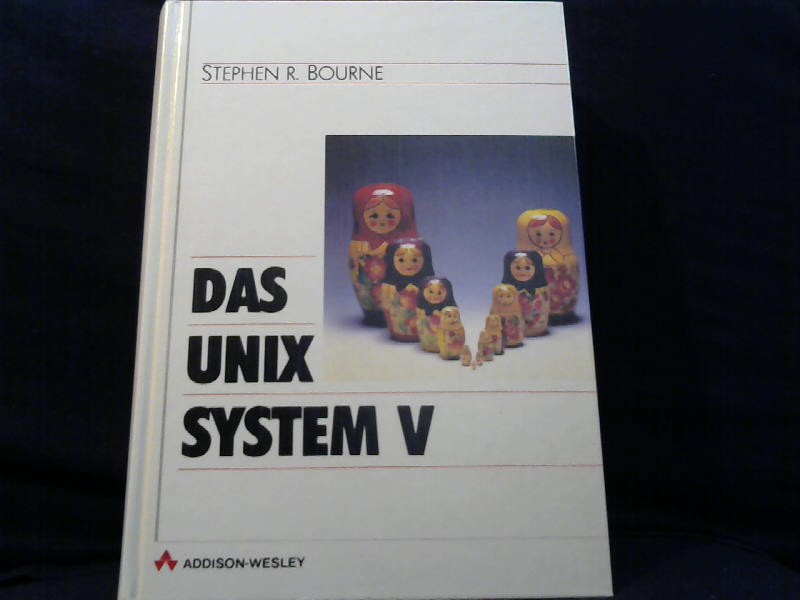 Bourne, Stephen R.: Das Unix-System V. S. R. Bourne. [bers.: Hans Peter Huber ; Brigitte Weisshaar-Huber] / Internationale Computer-Bibliothek