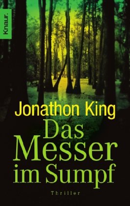 King, Jonathon (Verfasser): Das Messer im Sumpf : Roman. Jonathon King. Aus dem Amerikan. von Helmut Splinter / Knaur ; 62382 Dt. Erstausg.