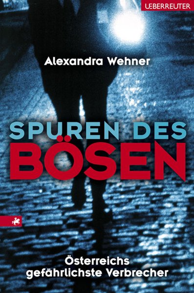 Wehner, Alexandra: Spuren des Bösen Österreichs gefährlichste Verbrecher
