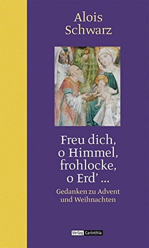 Schwarz, Alois (Verfasser): Freu dich, o Himmel, frohlocke, o Erd' ... : Gedanken zu Advent und Weihnachten.