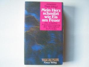 Thiele, Johannes (Herausgeber): Mein Herz schmilzt wie Eis am Feuer : d. religise Frauenbewegung d. Mittelalters in Portrts. Johannes Thiele (Hrsg.) / Wege der Mystik 1. Aufl.
