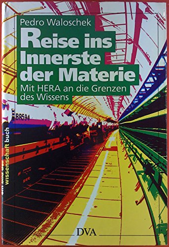 Waloschek, Pedro (Verfasser): Reise ins Innerste der Materie : mit HERA an die Grenzen des Wissens. Pedro Waloschek
