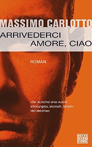 Carlotto, Massimo (Verfasser): Arrivederci amore, ciao : Roman. Massimo Carlotto. Aus dem Ital. von Hinrich Schmidt-Henkel Vollst. dt. Taschenbuchausg.