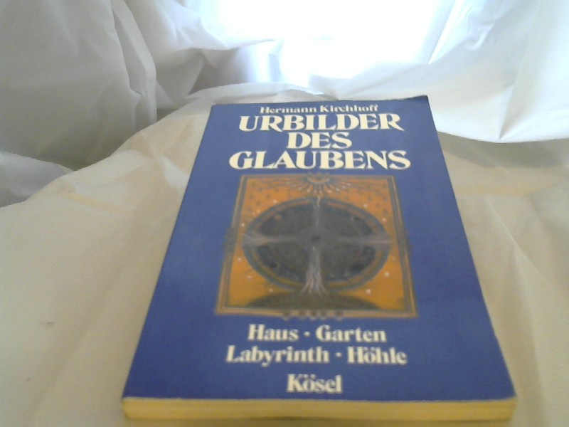 Kirchhoff, Hermann (Verfasser): Urbilder des Glaubens : Labyrinth - Höhle - Haus - Garten.