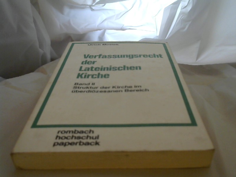 Mosiek, Ulrich: Verfassungsrecht der Lateinischen Kirche; Teil: Bd. 2., Die Struktur der Kirche im berdizesanen Bereich. Rombach-Hochschul-Paperback ; Bd. 88 1. Aufl.