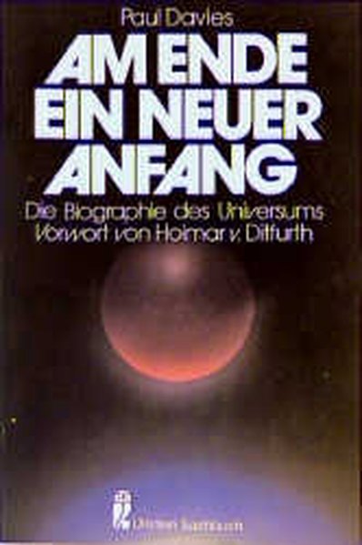 Davies, Paul, Hoimar von Ditfurth und Hermann M Hahn: Am Ende ein neuer Anfang Die Biographie des Universums