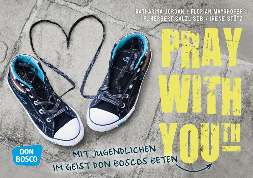 Jordan, Katharina, Florian Mayrhofer und Herbert Salzl SDB: Pray with You(th) Mit Jugendlichen im Geist Don Boscos beten 1