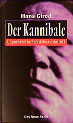 Der Kannibale : ungewöhnliche Todesfälle aus der DDR. Hans Girod 1. Aufl.