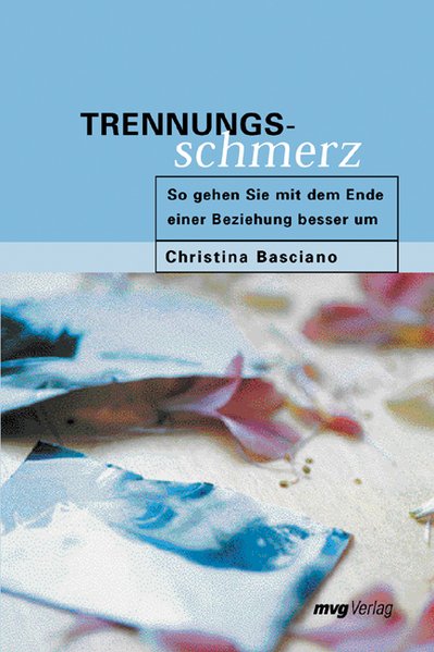Basciano, Christina: Trennungsschmerz So gehen Sie mit dem Ende einer Beziehung besser um 2., Aufl.