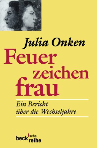 Onken, Julia (Verfasser): Feuerzeichenfrau : ein Bericht ber die Wechseljahre. Julia Onken / Beck'sche Reihe ; 352 248. - 257. Tsd.