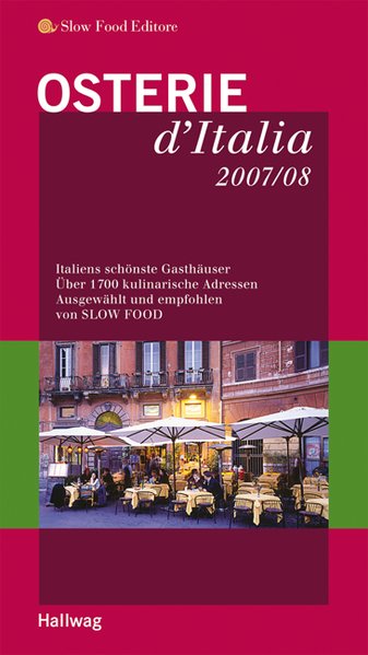 Osterie d´Italia 2007/08 Italiens schönste Gasthäuser. Über 1700 kulinarische Adressen. Ausgewählt und empfohlen von Slow Food 1., Aufl.