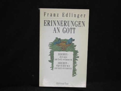 Edlinger, Franz (Verfasser): Erinnerungen an Gott : Zeichen, die uns an Gott erinnern ; Zeichen, durch die wir an Gott erinnern. Franz Edlinger