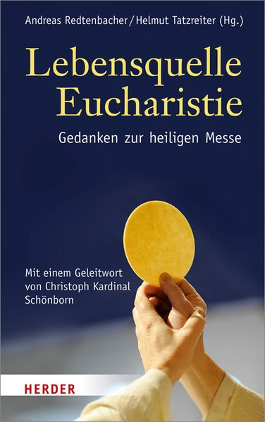 Redtenbacher, Andreas, Helmut Tatzreiter und Christoph Schnborn: Lebensquelle Eucharistie Gedanken zur heiligen Messe